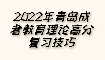 青岛成考教育理论高分复习技巧