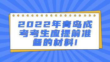 2022年青岛成考考生应提前准备的材料