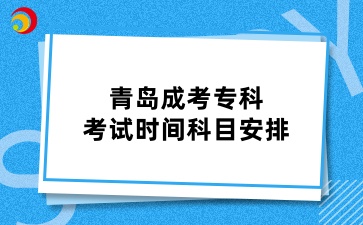 青岛成考专科考试时间科目安排