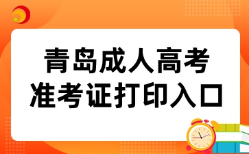 2024年青岛成人高考准考证打印入口已开通