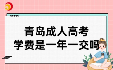 青岛成人高考学费是一年一交吗