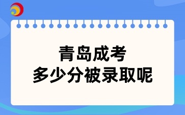 青岛成考多少分被录取